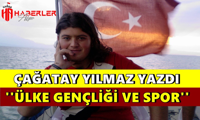 Çağatay Yılmaz Yazdı ”Ülke Gençliği ve Spor”