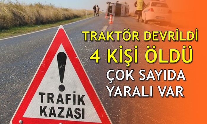Traktör devrildi: 4 ölü 18 yaralı