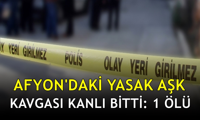 Afyon’da yasak aşk kavgasında kan döküldü: 1 ölü 1 yaralı
