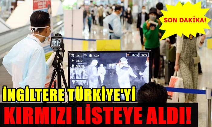 İngiltere Türkiye’yi kırmızı listeye aldı!