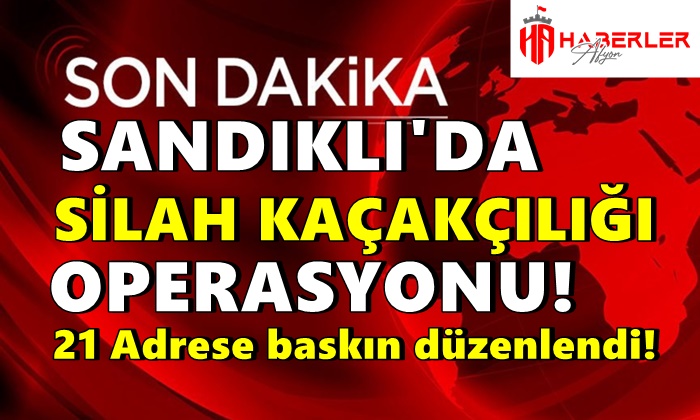 Sandıklı’da silah kaçakçılığı operasyonu! 21 adrese baskın