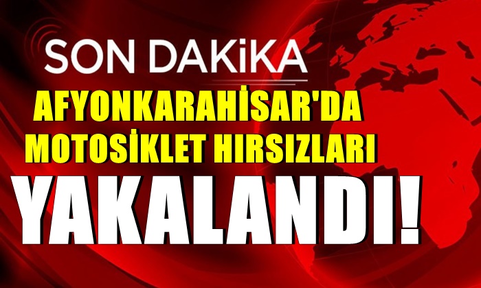 Afyon’da motosiklet hırsızları yakalandı