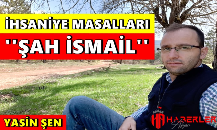İhsaniye Masalları ”Şah İsmail”