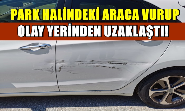 Park halindeki araca vurdu olay yerinden uzaklaştı