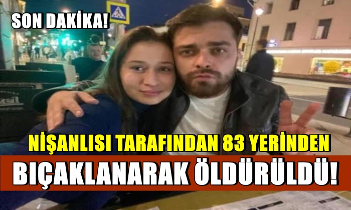 Nişanlısı tarafından 83 yerinden bıçaklanarak öldürüldü!