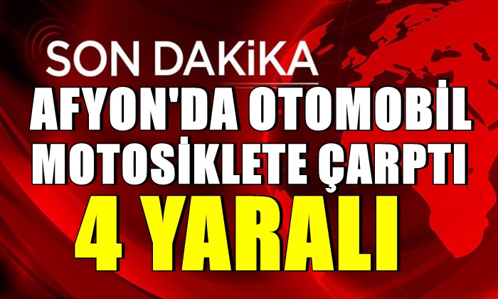 Afyon’da otomobil motosiklete çarptı: 4 yaralı!