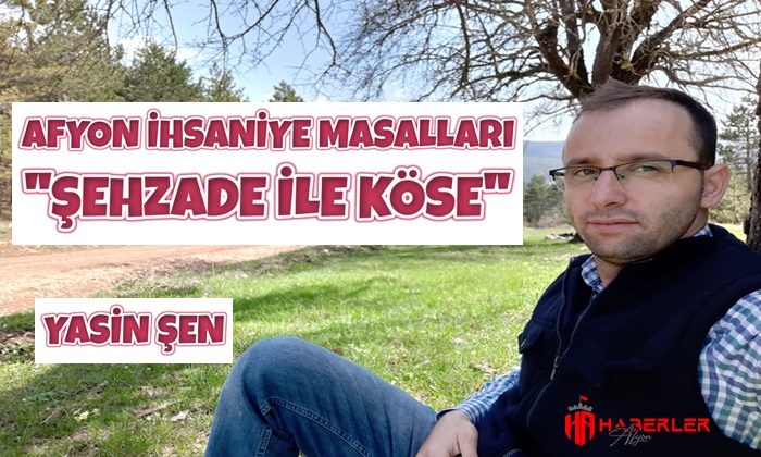 Afyon İhsaniye Masalları ”Şehzade ile Köse”