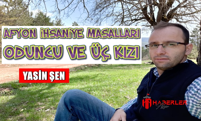 Afyon İhsaniye Masalları ”Oduncu ve Üç Kızı”