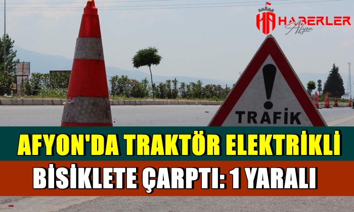 Afyon’da traktör elektrikli bisiklete çarptı: 1 yaralı