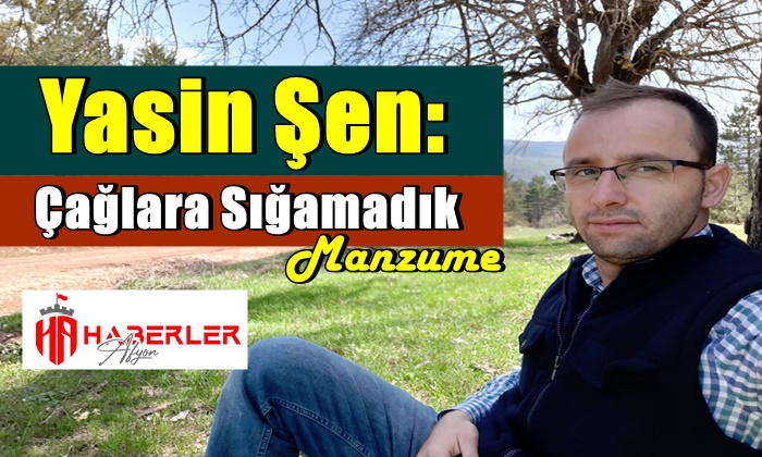 Yasin Şen: Çağlara Sığamadık