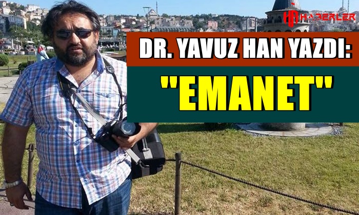Doktor Yavuz Han yazdı: ”Emanet”