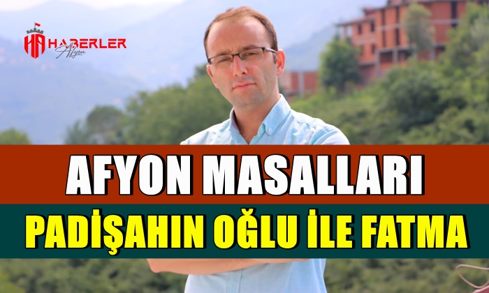 Afyon Masalları: Padişahın Oğlu ile Fatma
