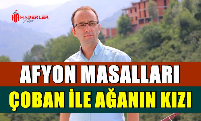 Afyon Masalları: Çoban ile Ağanın Kızı