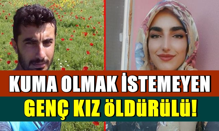 Kuma olmak istemeyen genç kız öldürüldü