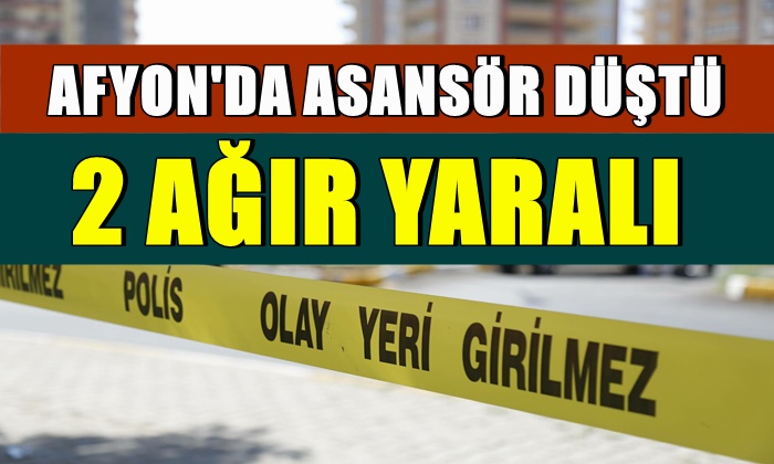 Afyon’da asansör düştü: 2 ağır yaralı
