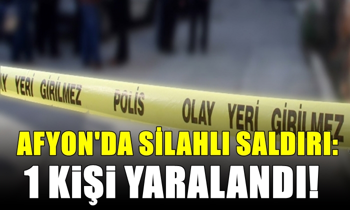 Afyon’da silahlı saldırı: 1 yaralı