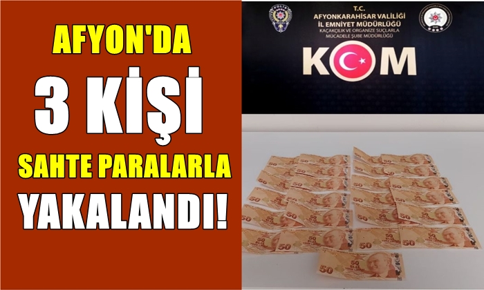 Afyon’da 3 kişi sahte paralarla yakalandı!