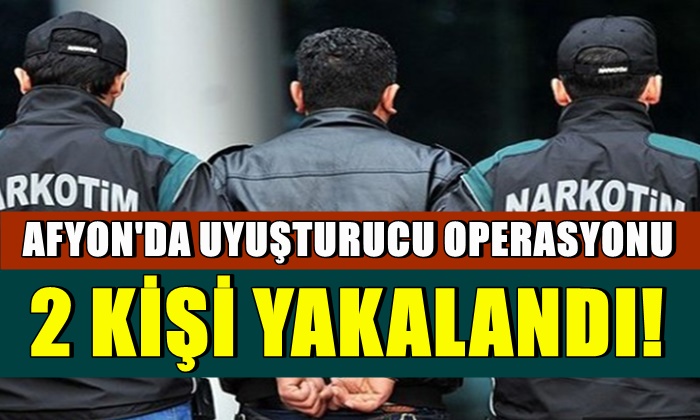 Afyon’da uyuşturucu operasyonunda 2 kişi yakalandı