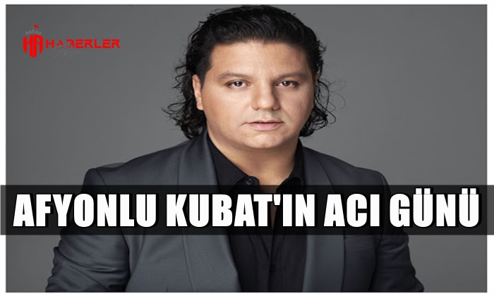 Afyonlu sanatçı Kubat’ın acı günü