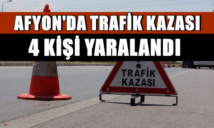 Afyon’da trafik kazası: 4 yaralı