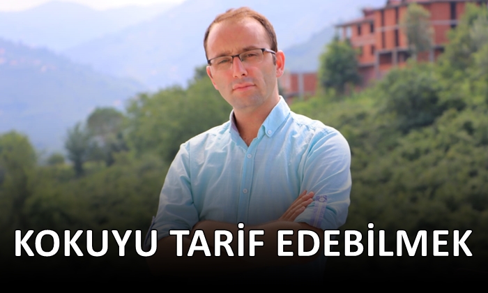 Dr. Yasin Şen: Kokuyu Tarif Edebilmek