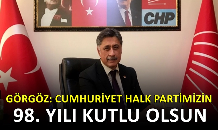 Görgöz: ”Cumhuriyet Halk Partimizin 98. yılı kutlu olsun”