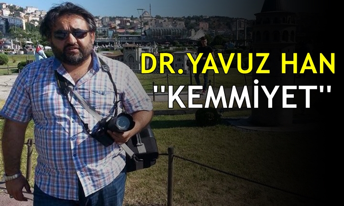 Dr. Yavuz Han: Kemmiyet