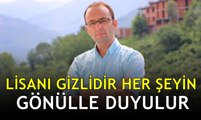 Lisanı Gizlidir Her Şeyin Gönülle Duyulur