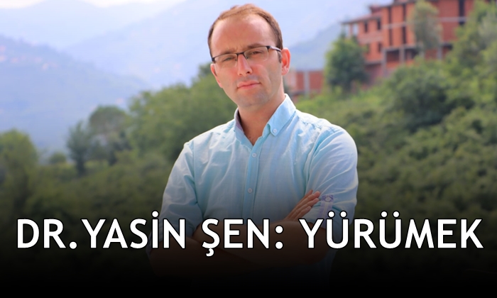 Dr. Yasin Şen: Yürümek
