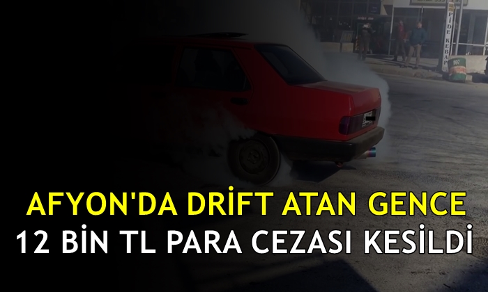 Afyon’da drift atan gence 12 bin lira para cezası kesildi