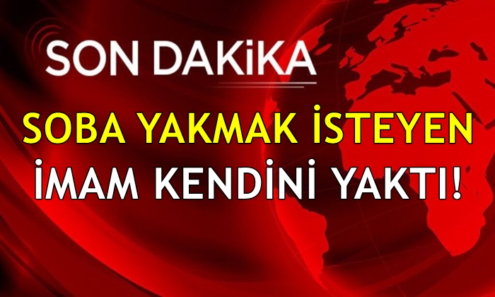 Soba yakmak isteyen imam kendini yaktı, evi küle döndü!