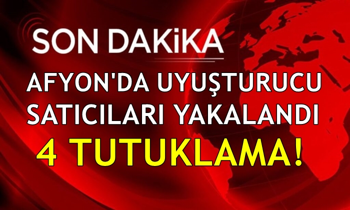 Afyon’da uyuşturucu satıcıları yakalandı: 4 tutuklama