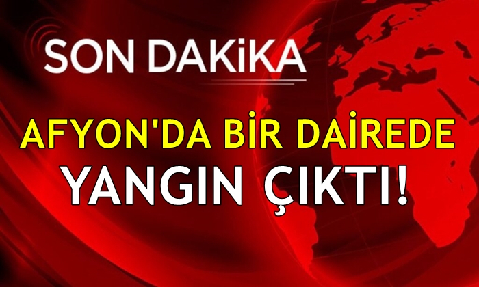 Afyon’da bir dairede yangın çıktı!