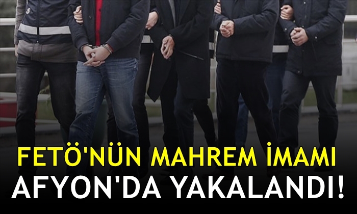 FETÖ’nün mahrem imamı Afyon’da yakalandı