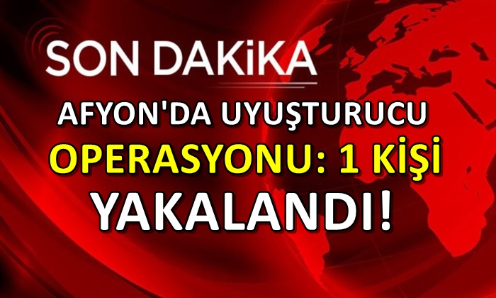 Afyon’da uyuşturucu operasyonu: 1 kişi yakalandı!