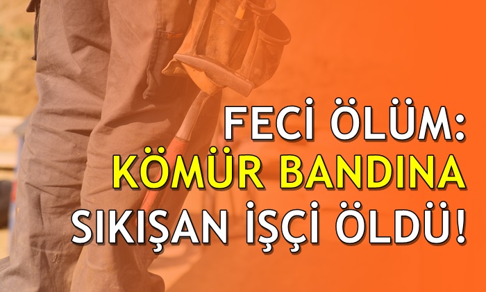 Feci ölüm: Kömür bandına sıkışan işçi öldü