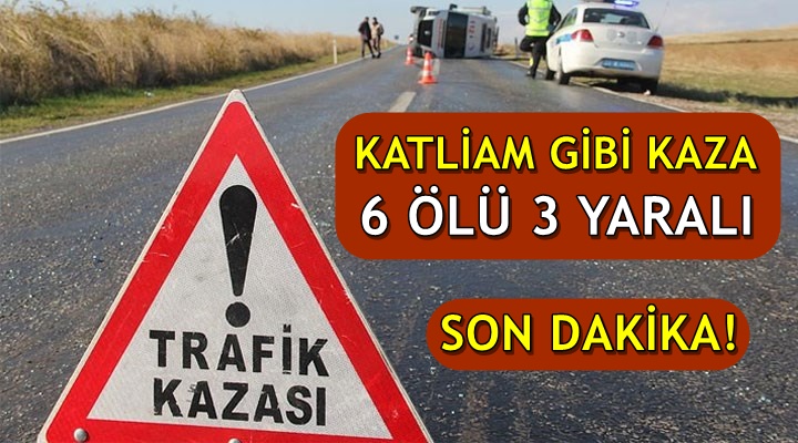 Trafik kazası: 6 ölü 3 yaralı