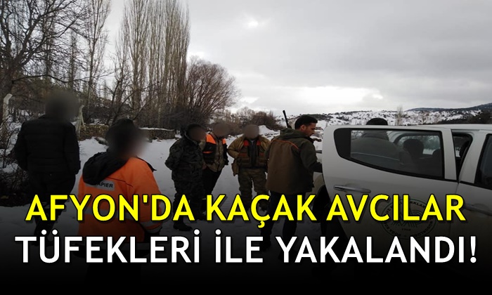Afyon’da kaçak avcılar tüfekleri ile yakalandı