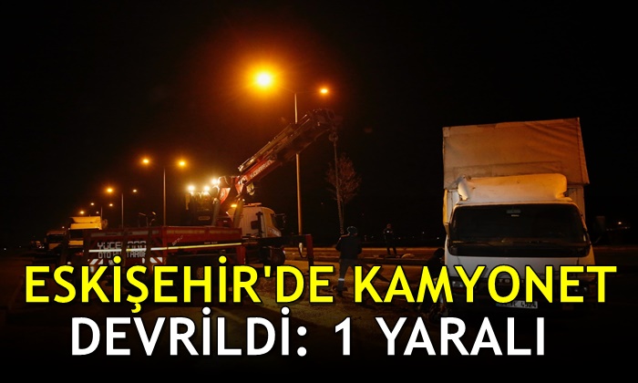 Eskişehir’de kamyonet devrildi: 1 yaralı