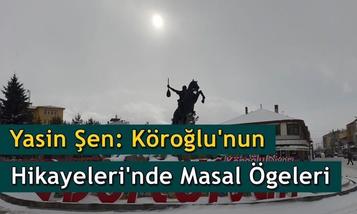 Yasin Şen: Köroğlu Hikayeleri’nde Masal Ögeleri