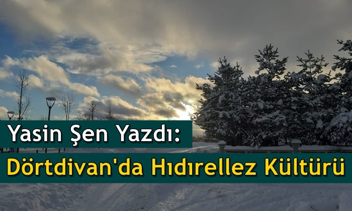 Yasin Şen Yazdı: Dörtdivan’da Hıdırellez Kültürü