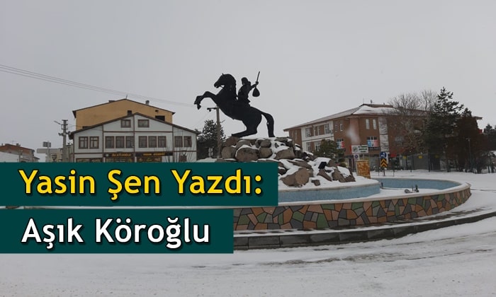 Yasin Şen Yazdı: Aşık Köroğlu