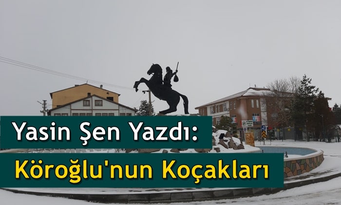 Yasin Şen Yazdı: Köroğlu’nun Koçakları
