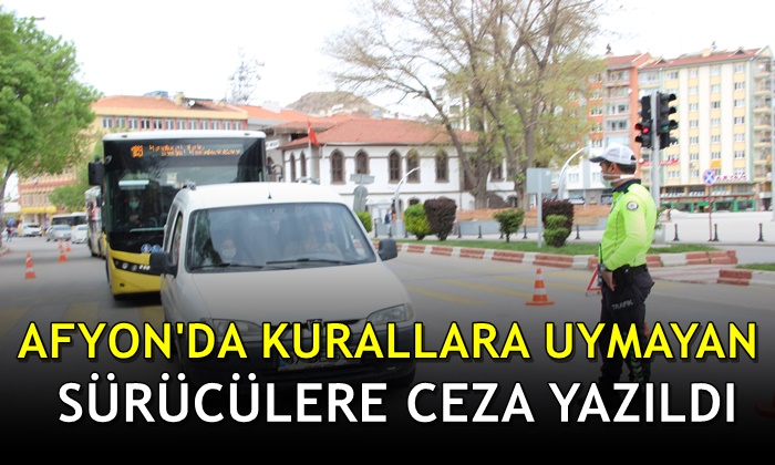 Afyon’da kurallara uymayan sürücülere ceza yazıldı