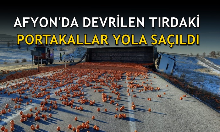 Afyon’da devrilen tırdaki portakallar yola saçıldı