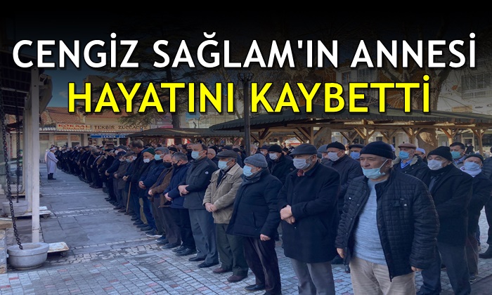 Cengiz Sağlam’ın annesi hayatını kaybetti