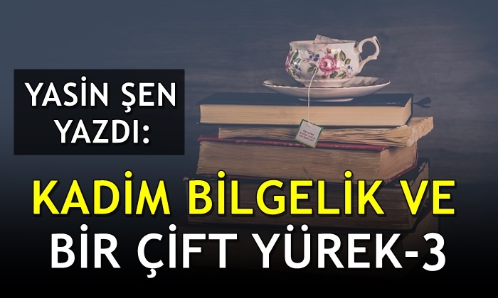 Kadim Bilgelik ve Bir Çift Yürek – 3