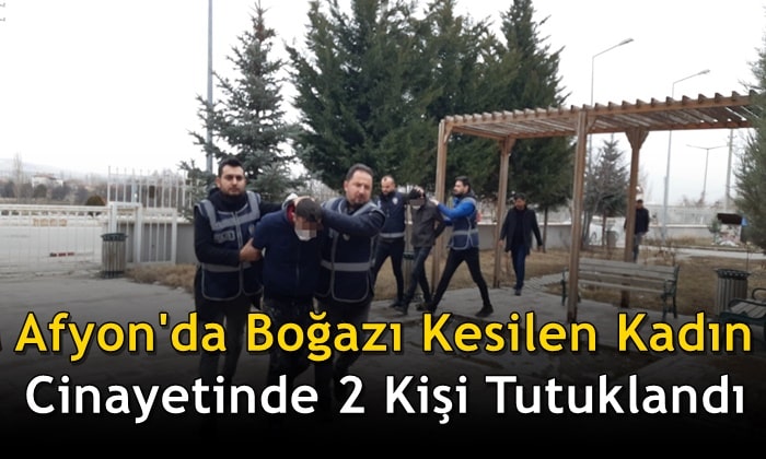 Afyon’da boğazı kesilen kadın cinayetinde 2 şahıs tutuklandı