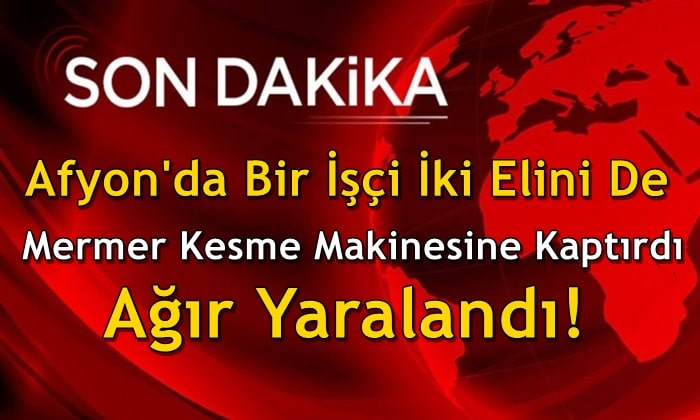 Afyon’da bir işçi iki elini de mermer kesme makinesine kaptırdı