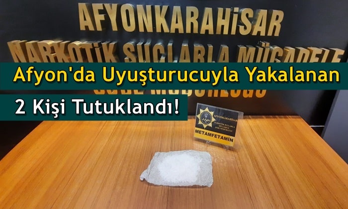 Afyon’da uyuşturucuyla yakalanan 2 kişi tutuklandı